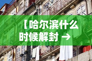 【哈尔滨什么时候解封 → 哈尔滨啥时候解封最新2021】