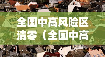 全国中高风险区清零（全国中高风险地区再度清零 app）