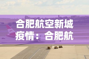 合肥航空新城疫情：合肥航空新城疫情最新情况