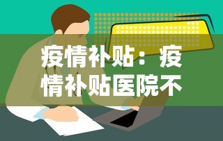 疫情补贴：疫情补贴医院不发怎么办