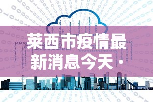 莱西市疫情最新消息今天 · 莱西市疫情最新消息今天新增