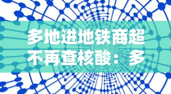 多地进地铁商超不再查核酸：多地进地铁商超不再查核酸结果