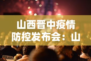 山西晋中疫情防控发布会:山西晋中市疫情新闻发布会 山西晋中疫情防控发布会:山西晋中市疫情新闻发布会