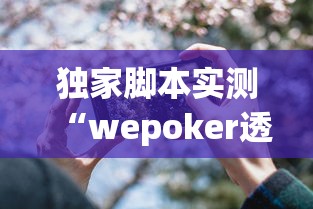 独家脚本实测“wepoker透视挂作弊方法	”科技辅助神器手机版