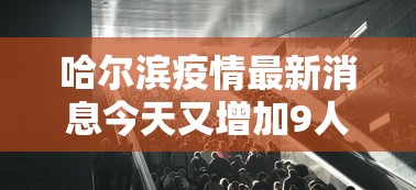 哈尔滨疫情最新消息今天又增加9人 · 哈尔滨疫情今日消息