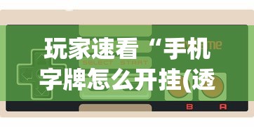 玩家速看“手机字牌怎么开挂(透视)”详细开挂玩法