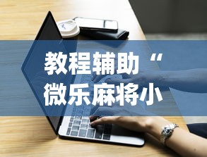 万能开挂辅助“微乐吉林麻将开挂神器下载”详细辅助软件教程