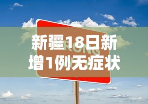 新疆18日新增1例无症状：新疆新增17例