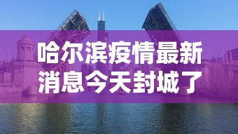 哈尔滨疫情最新消息今天封城了（哈尔滨疫情最新哈尔滨几例）