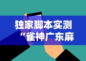 独家脚本实测“雀神广东麻将微信挂	”科技辅助神器手机版