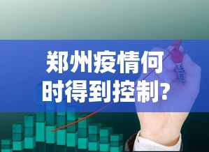 郑州疫情何时得到控制?最新预测（郑州疫情什么时候得到控制）
