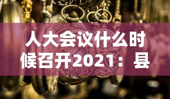 人大会议什么时候召开2021：县级人大会议什么时候召开
