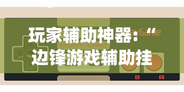 玩家辅助神器:“边锋游戏辅助挂	”(透视挂)辅助神器教程