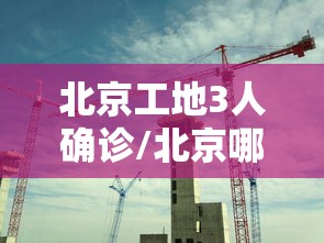 北京工地3人确诊/北京哪个工地被感染