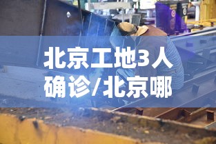 北京工地3人确诊/北京哪个工地被感染