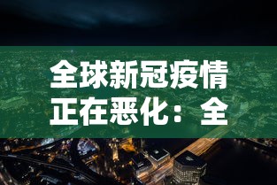 全球新冠疫情正在恶化：全球新冠疫情持续蔓延