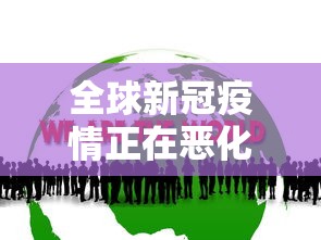 全球新冠疫情正在恶化：全球新冠疫情持续蔓延
