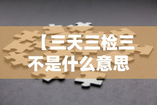【三天三检三不是什么意思 → 三天两检真正定义】