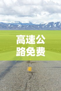 高速公路免费2024年具体时间是多少 · 二零二零年高速免费
