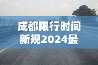 成都限行时间新规2024最新（今日限行吗?）