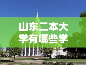 山东二本大学有哪些学校：山东二本大学有哪些学校公办