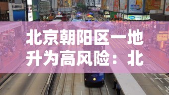 北京朝阳区一地升为高风险：北京朝阳区是高风险地区还是低风险地区