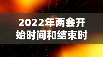 2022年两会开始时间和结束时间（2022年的两会什么时候举行）