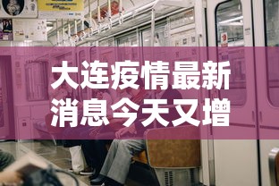 大连疫情最新消息今天又增加9人：大连疫情最新消息今天新增病例行程轨迹