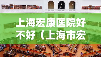 上海宏康医院好不好（上海市宏康医院正规吗）