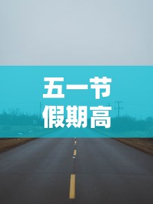 五一节假期高速公路免费吗 · 今年国庆节免几天高速费