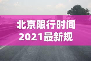 北京限行时间2021最新规定/北京限行最新消息2021