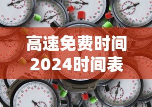 高速免费时间2024时间表（高速免费时间2121）