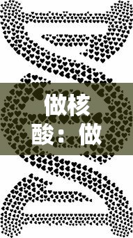 做核酸：做核酸是什么意思