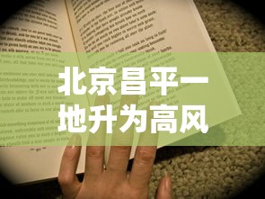 北京昌平一地升为高风险（北京昌平一地升为高风险地区）