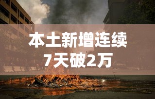 本土新增连续7天破2万