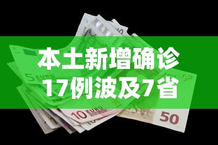 本土新增确诊17例波及7省份（新增本土病例17例）