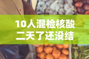 10人混检核酸二天了还没结果：10人混检核酸就一个没有结果