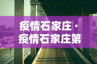 疫情石家庄 · 疫情石家庄第一次封城是哪一年