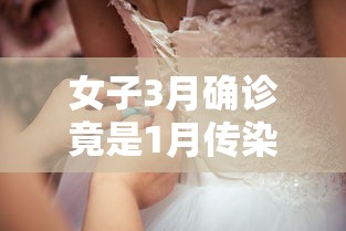 女子3月确诊竟是1月传染/女子3月确诊竟是1月传染病