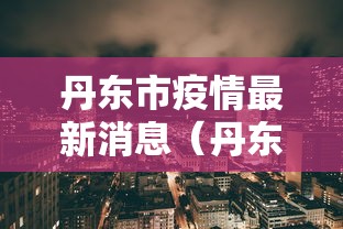 丹东市疫情最新消息（丹东市政府疫情发布）