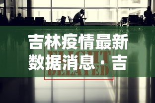 吉林疫情最新数据消息 · 吉林疫情最新信息