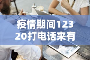 疫情期间12320打电话来有什么事