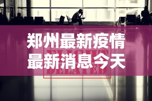 郑州最新疫情最新消息今天：郑州最新疫情最新公告