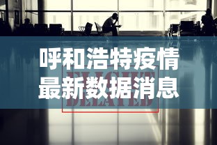 呼和浩特疫情最新数据消息：呼和浩特疫情最新消息今天新增病例