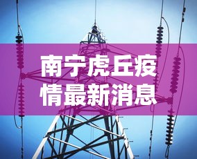 南宁虎丘疫情最新消息 · 南宁虎丘疫情最新消息今天