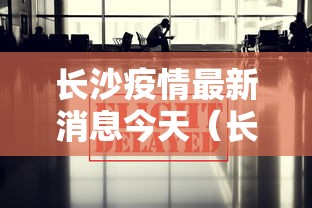 长沙疫情最新消息今天（长沙疫情最新信息）