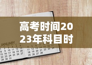 高考时间2023年科目时间表 · 高考时间表科目安排