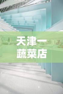天津一蔬菜店调为高风险地区（天津调整为高风险）