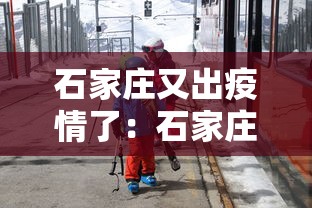 石家庄又出疫情了：石家庄出现疫情区域