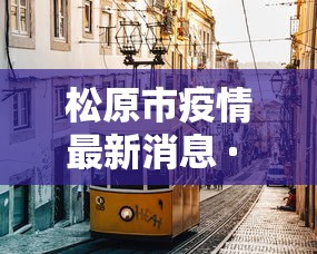 松原市疫情最新消息 · 松原市政府疫情公告